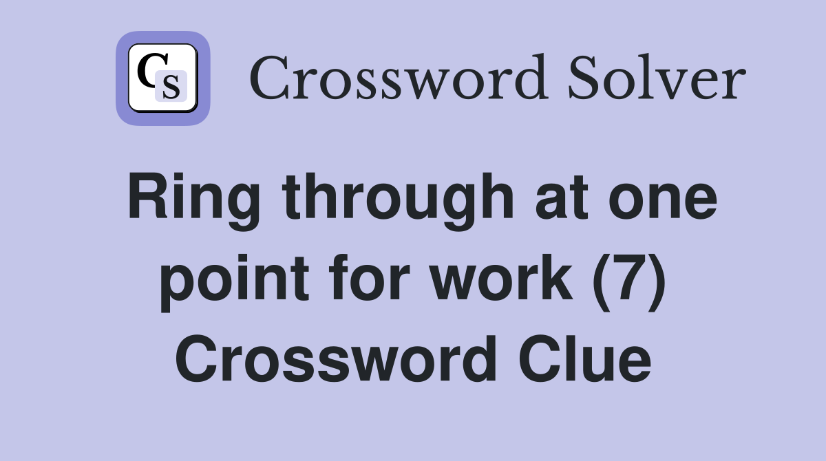 Ring through at one point for work (7) Crossword Clue