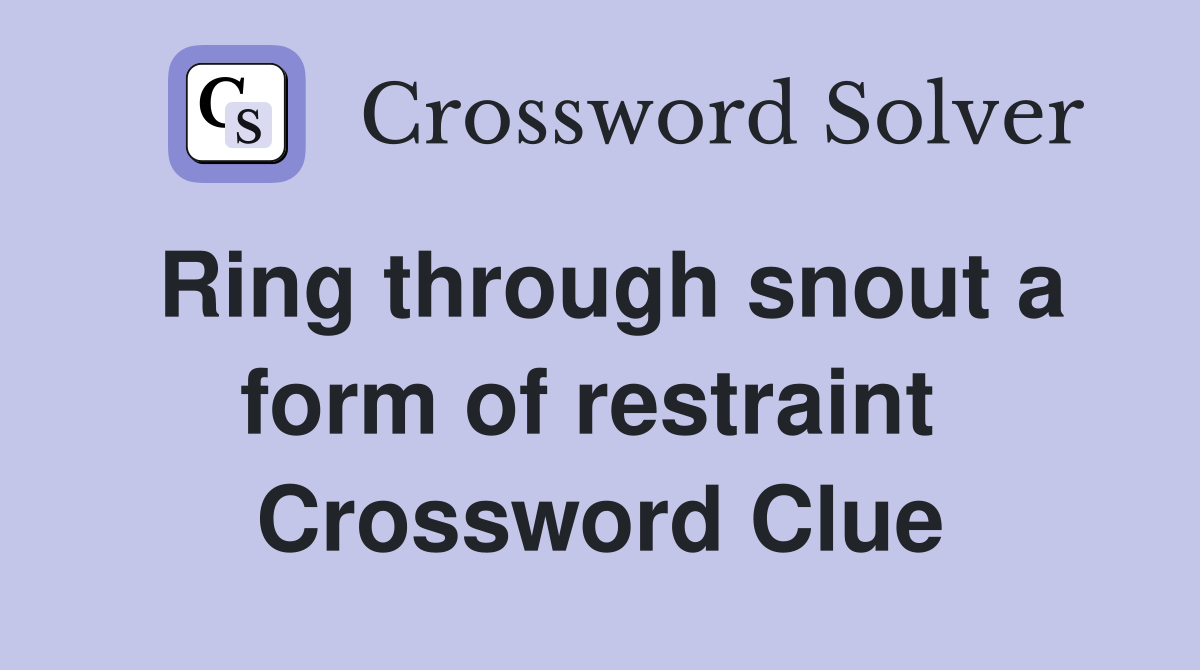Ring through snout a form of restraint  Crossword Clue