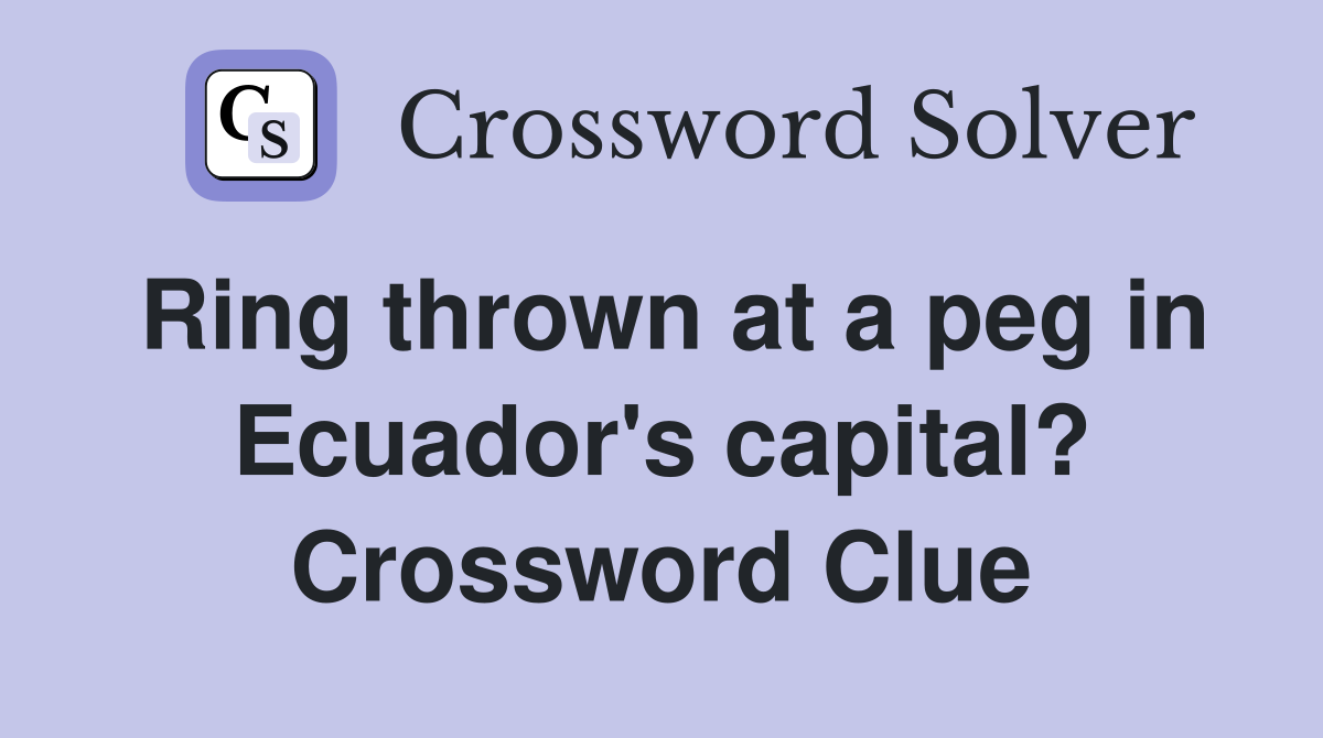 Ring thrown at a peg in Ecuador's capital? Crossword Clue
