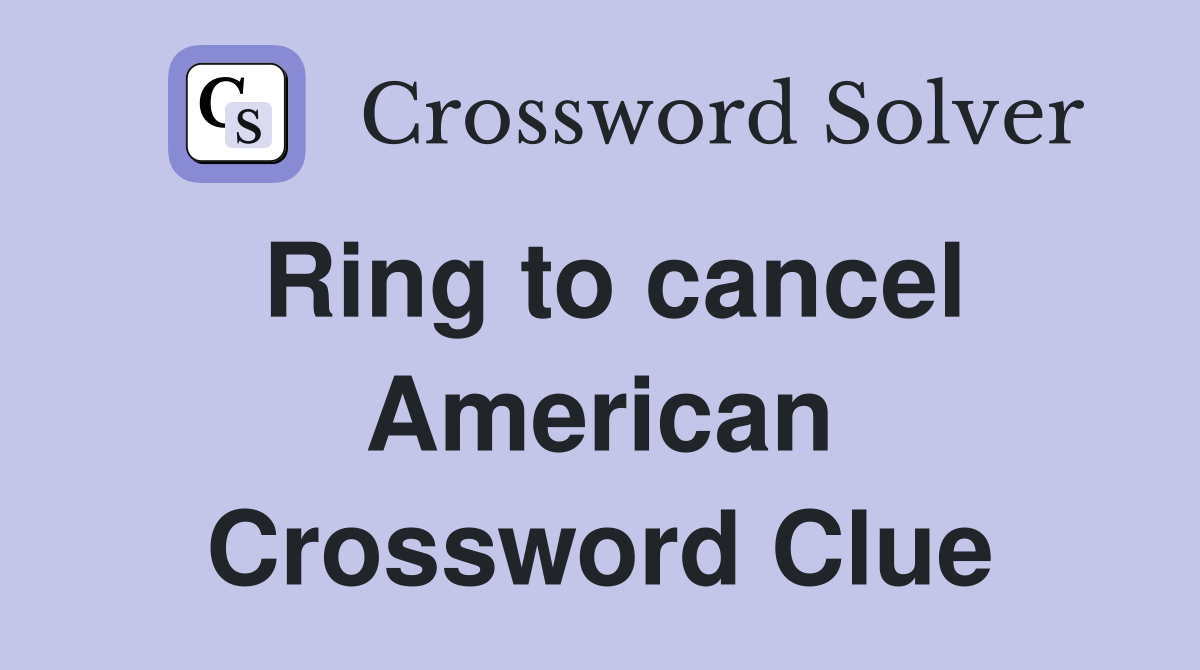 Ring to cancel American Crossword Clue