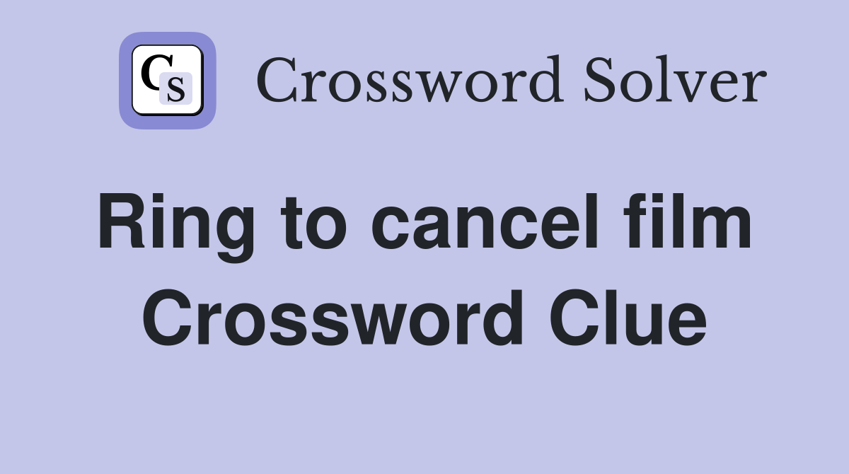 Ring to cancel film  Crossword Clue