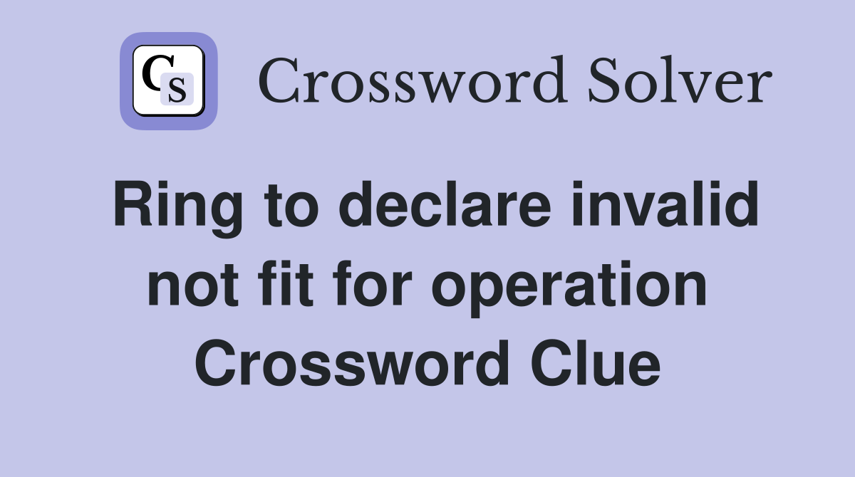 Ring to declare invalid not fit for operation Crossword Clue
