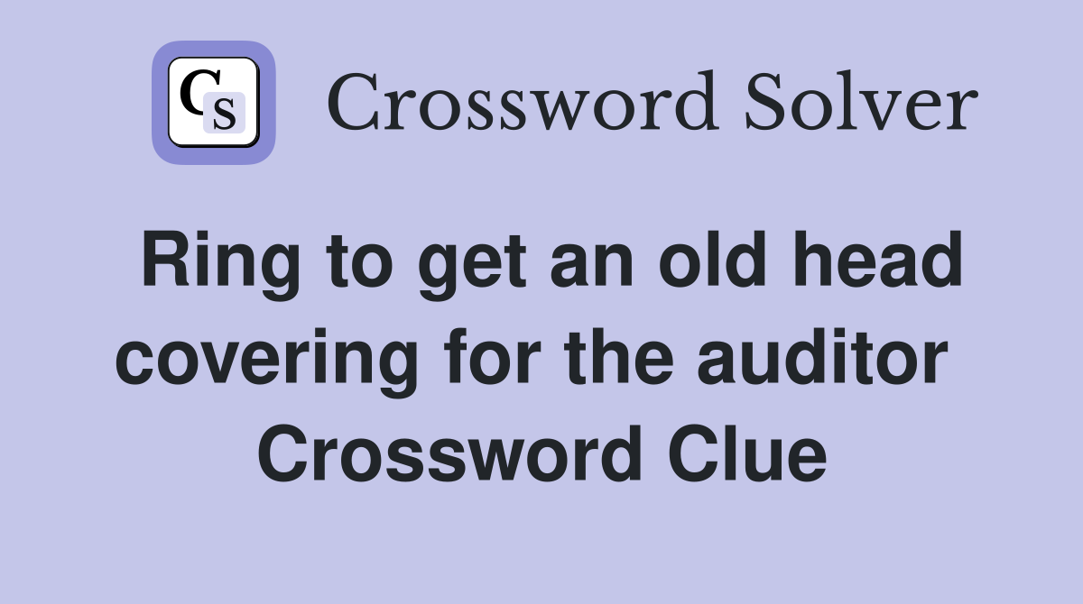 Ring to get an old head covering for the auditor  Crossword Clue
