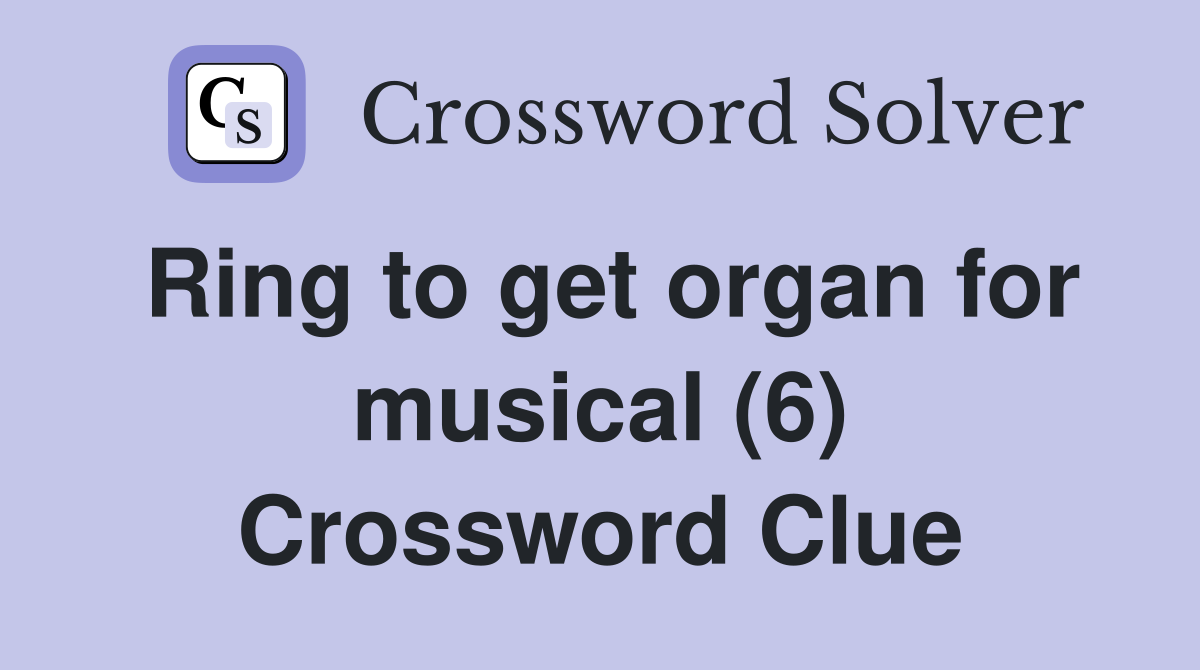 Ring to get organ for musical (6) Crossword Clue