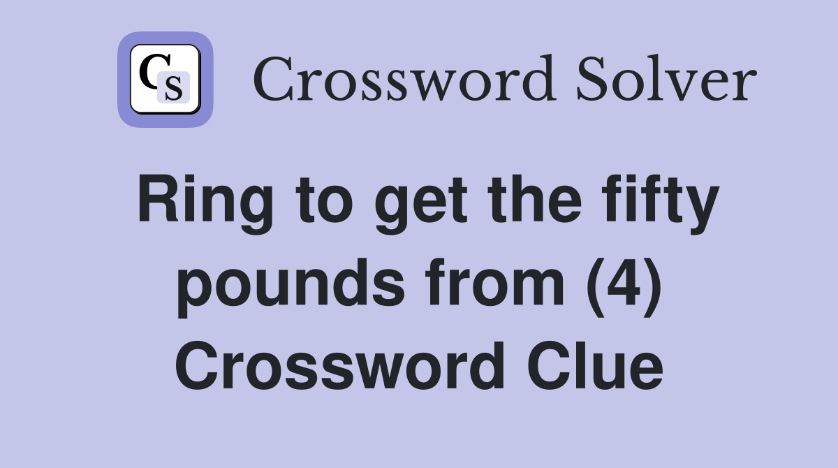 Ring to get the fifty pounds from (4) Crossword Clue