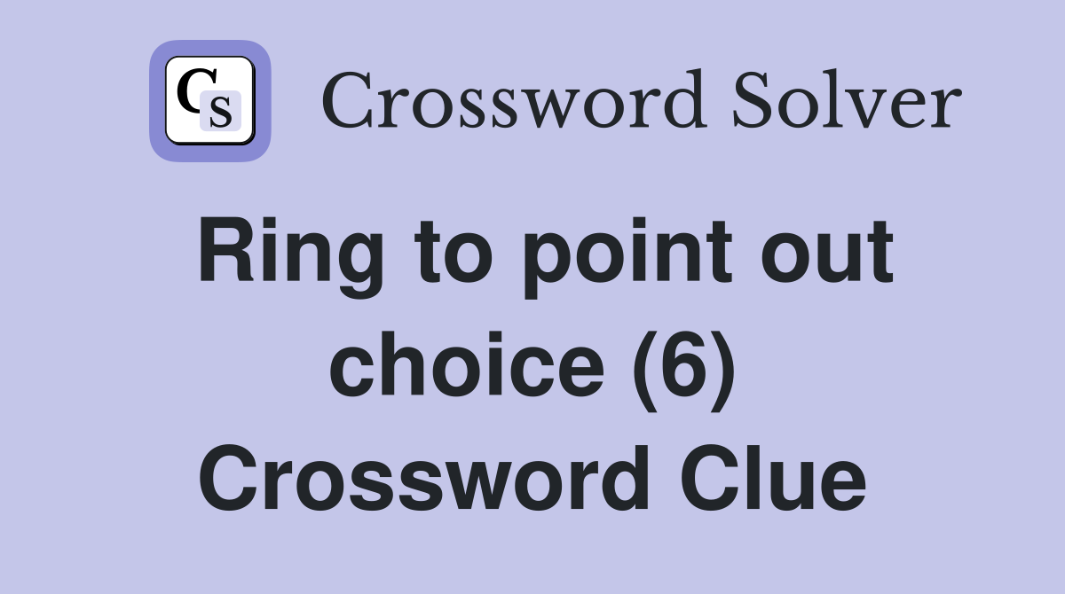Ring to point out choice (6) Crossword Clue