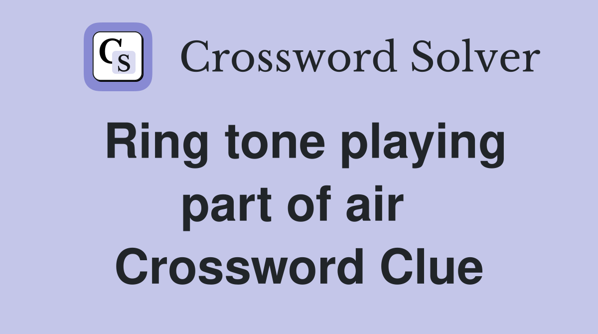 Ring tone playing part of air  Crossword Clue