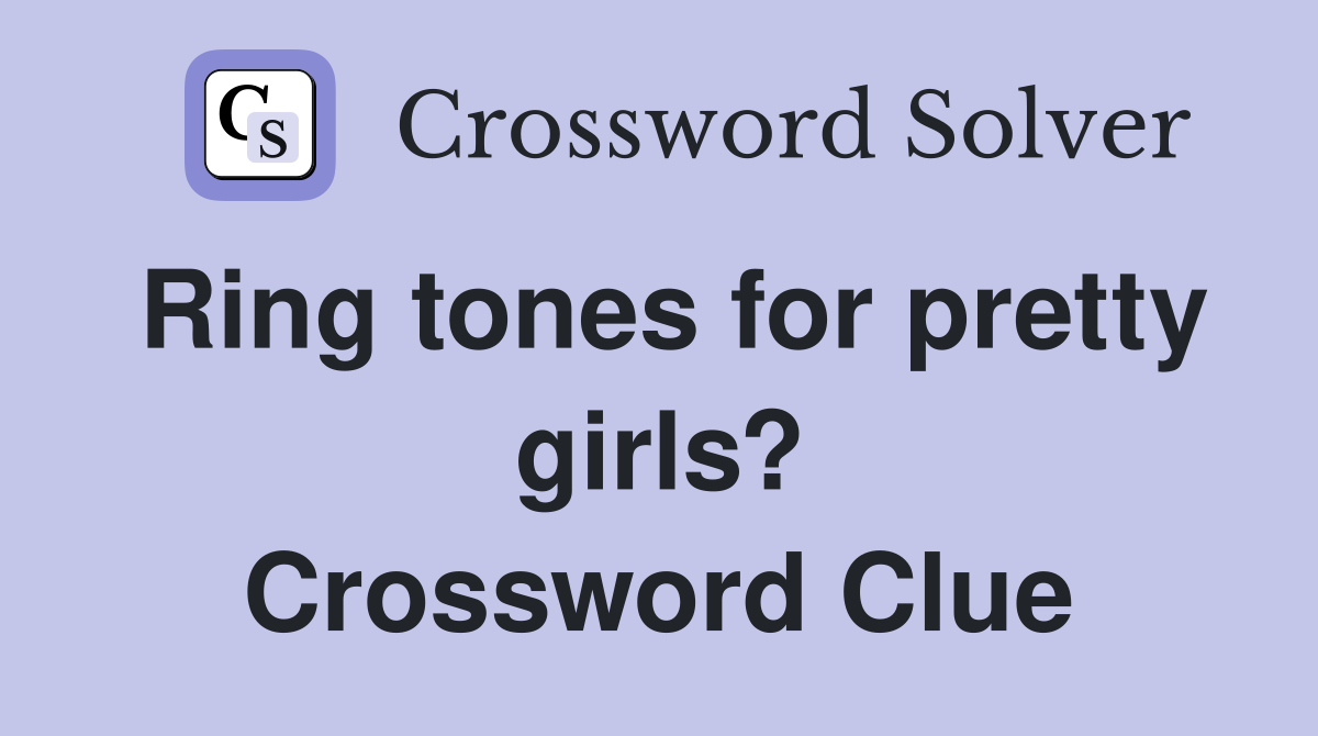 Ring tones for pretty girls? Crossword Clue