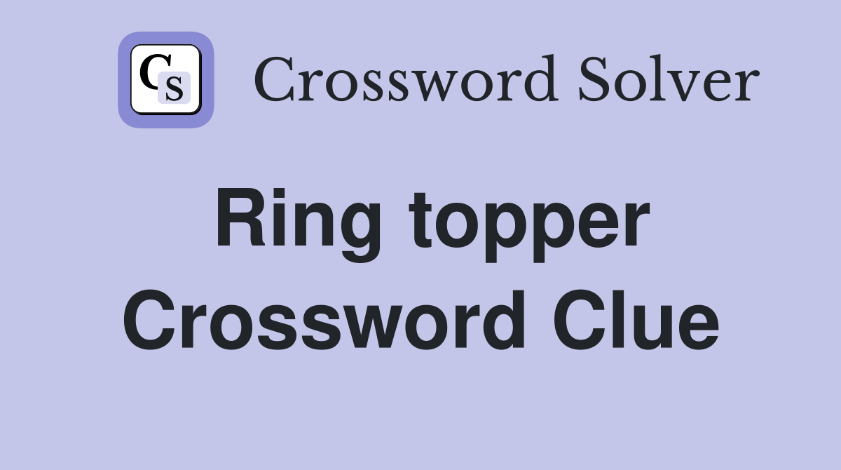 Ring topper Crossword Clue