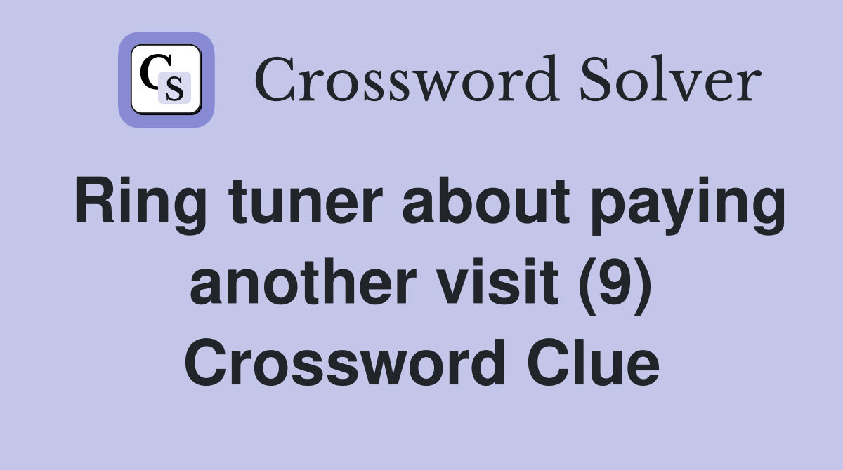 Ring tuner about paying another visit (9) Crossword Clue