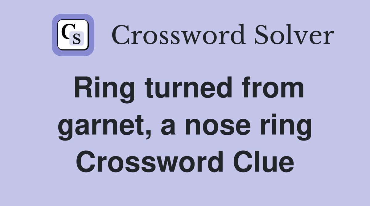Ring turned from garnet, a nose ring Crossword Clue