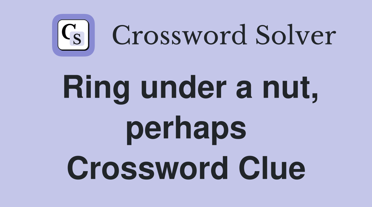 Ring under a nut, perhaps Crossword Clue