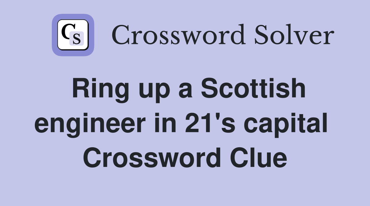 Ring up a Scottish engineer in 21's capital  Crossword Clue