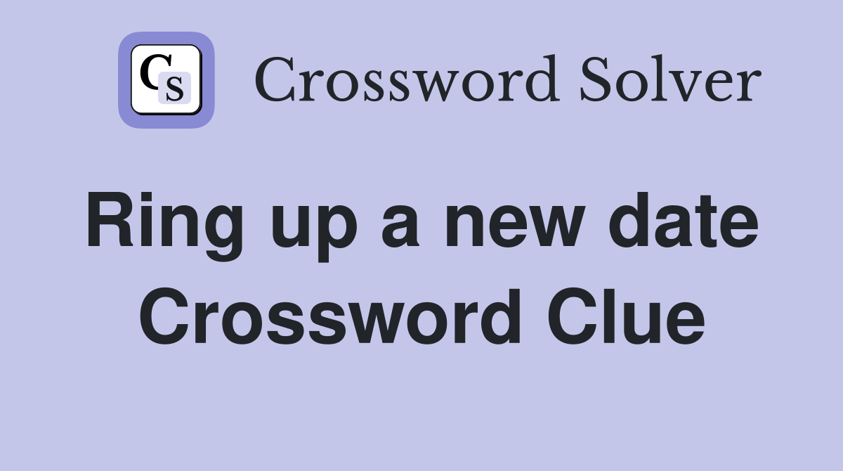 Ring up a new date  Crossword Clue