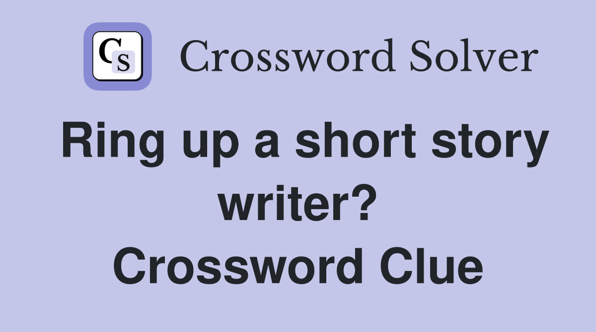 Ring up a short story writer? Crossword Clue