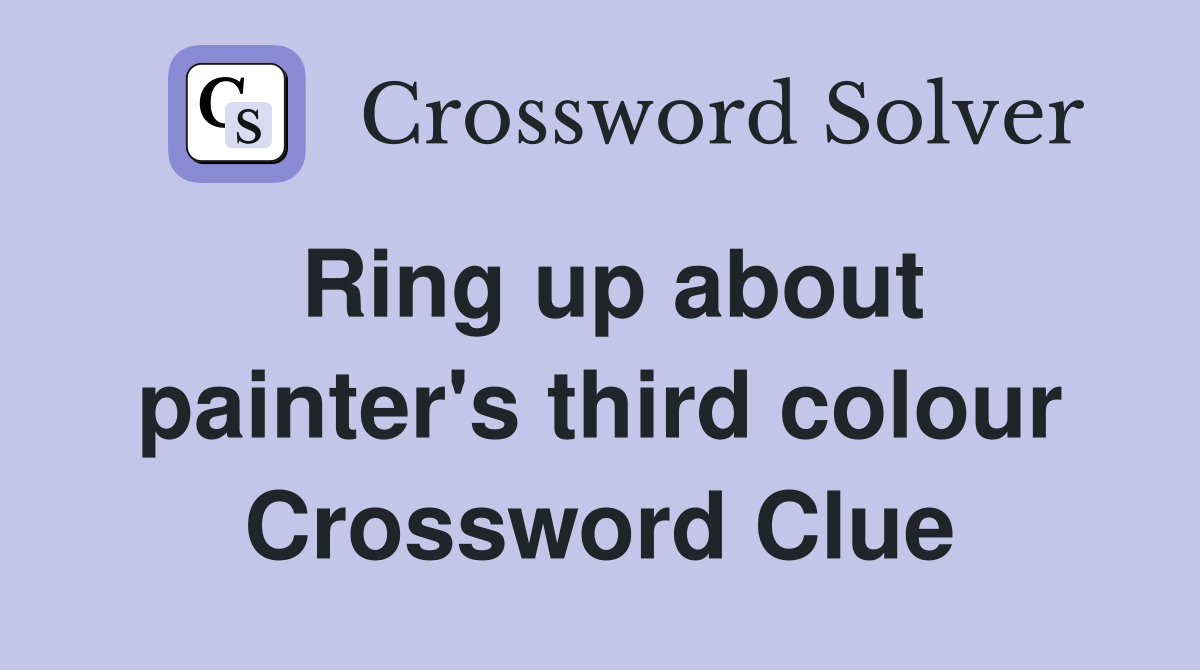 Ring up about painter's third colour Crossword Clue
