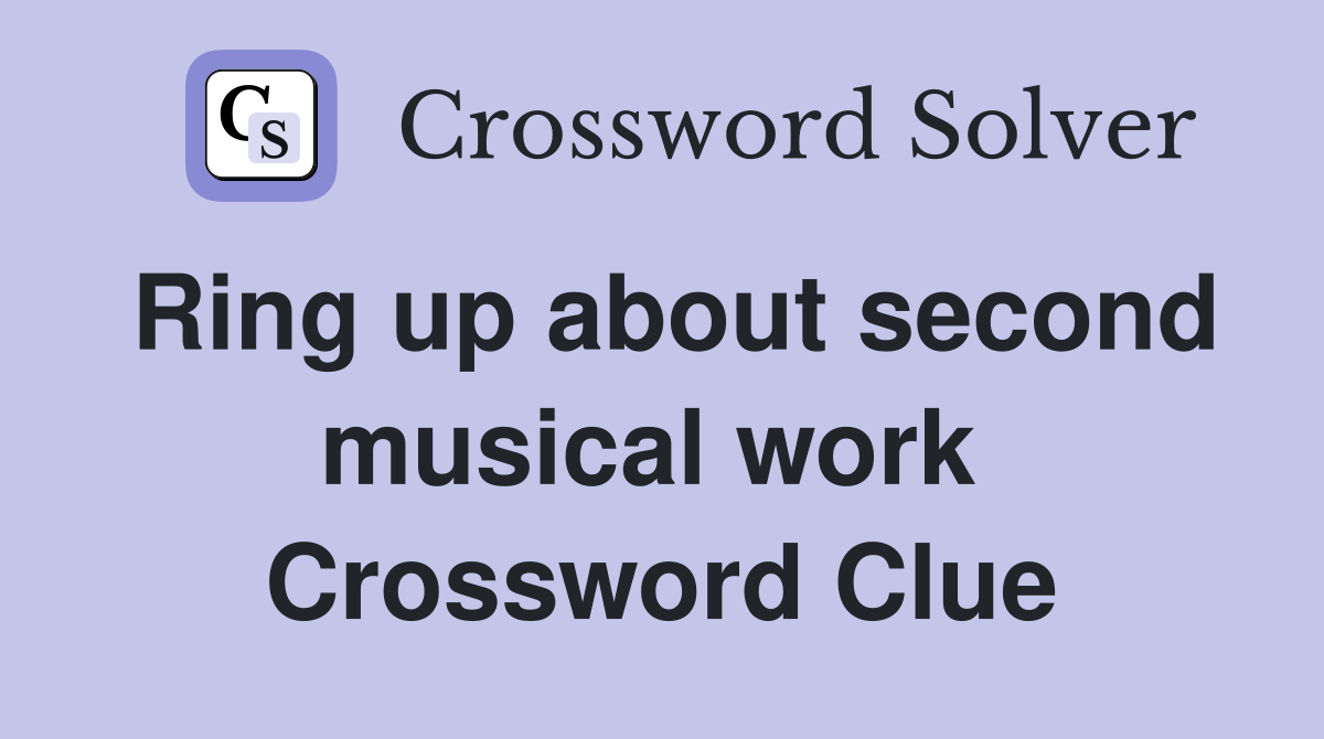 Ring up about second musical work  Crossword Clue