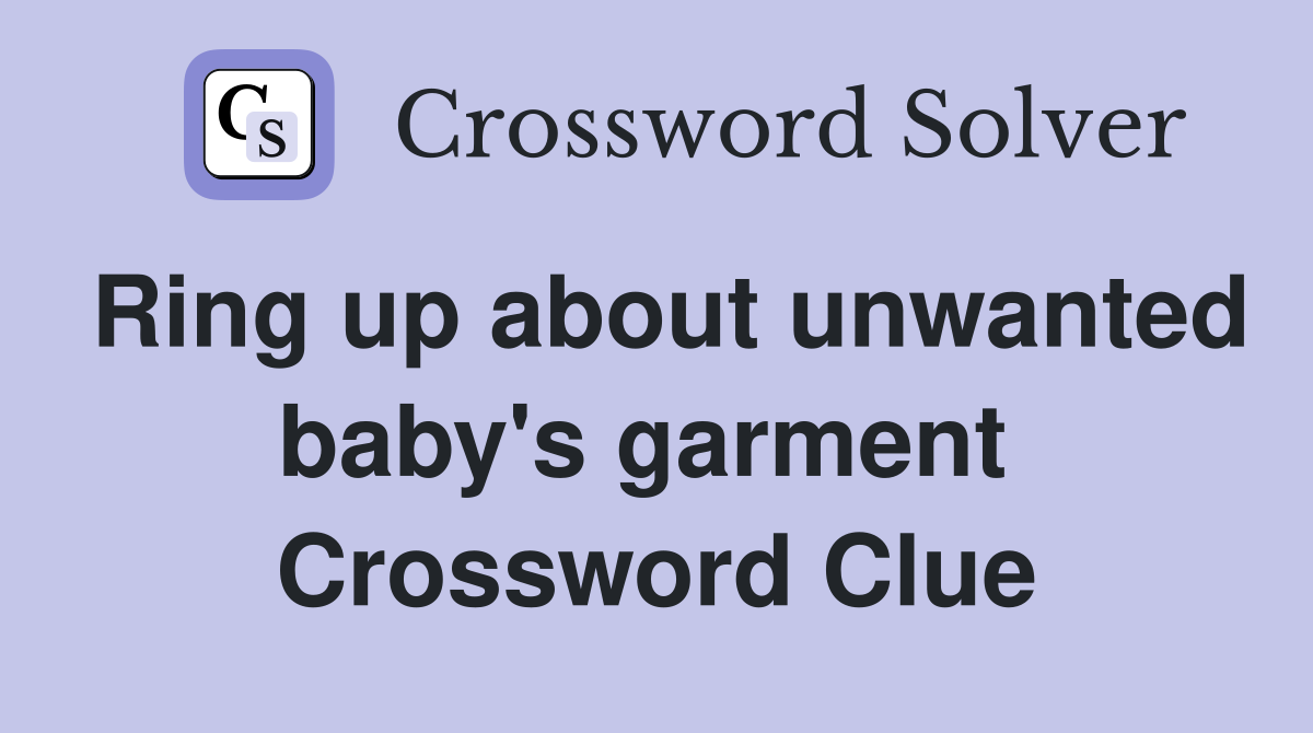 Ring up about unwanted baby's garment  Crossword Clue
