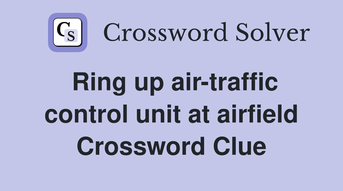 Ring up air-traffic control unit at airfield Crossword Clue