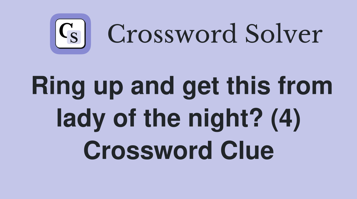 Ring up and get this from lady of the night? (4) Crossword Clue
