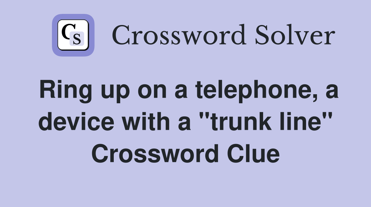 Ring up on a telephone, a device with a "trunk line" Crossword Clue
