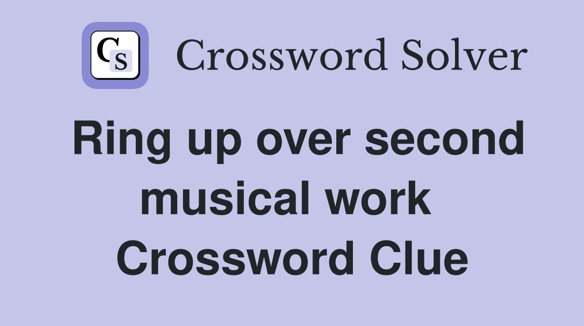 Ring up over second musical work  Crossword Clue
