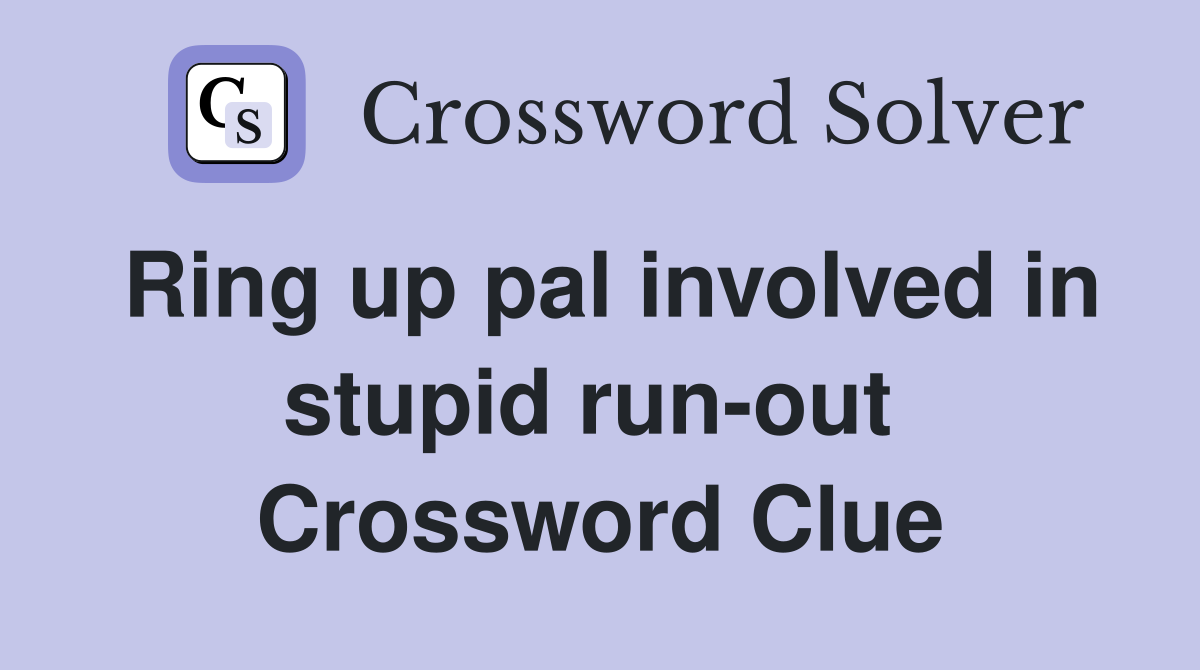 Ring up pal involved in stupid run-out  Crossword Clue