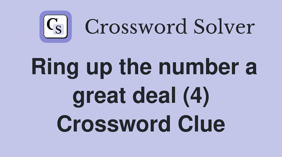 Ring up the number a great deal (4) Crossword Clue