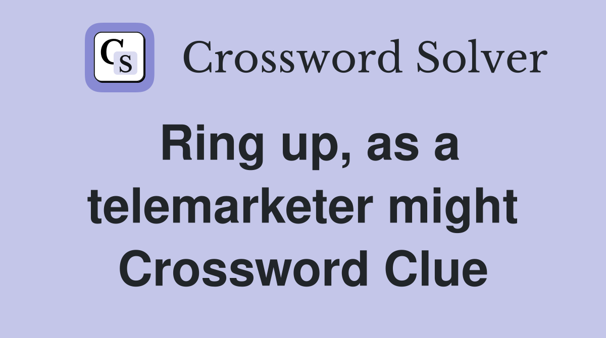 Ring up, as a telemarketer might Crossword Clue
