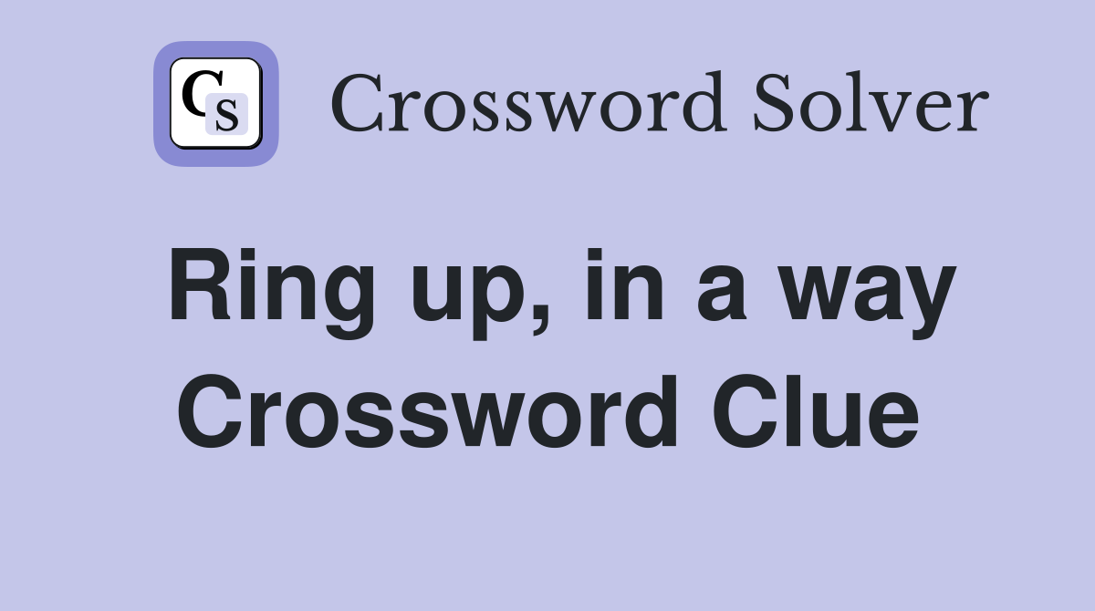 Ring up, in a way Crossword Clue