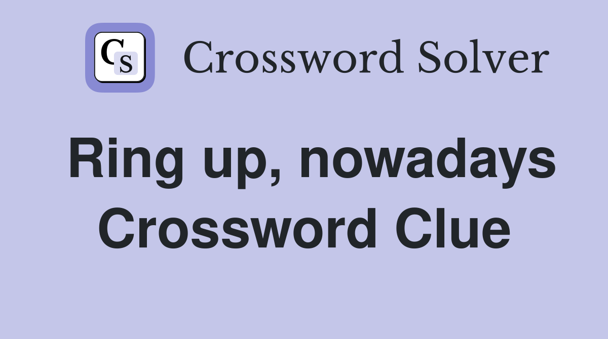 Ring up, nowadays Crossword Clue