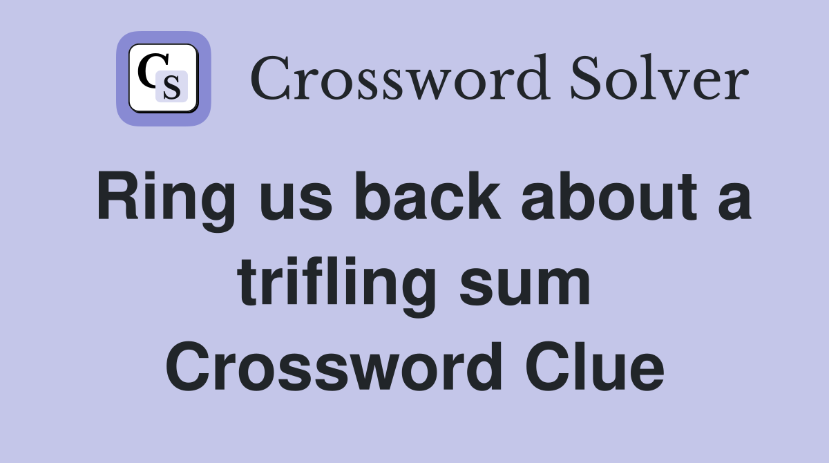 Ring us back about a trifling sum Crossword Clue