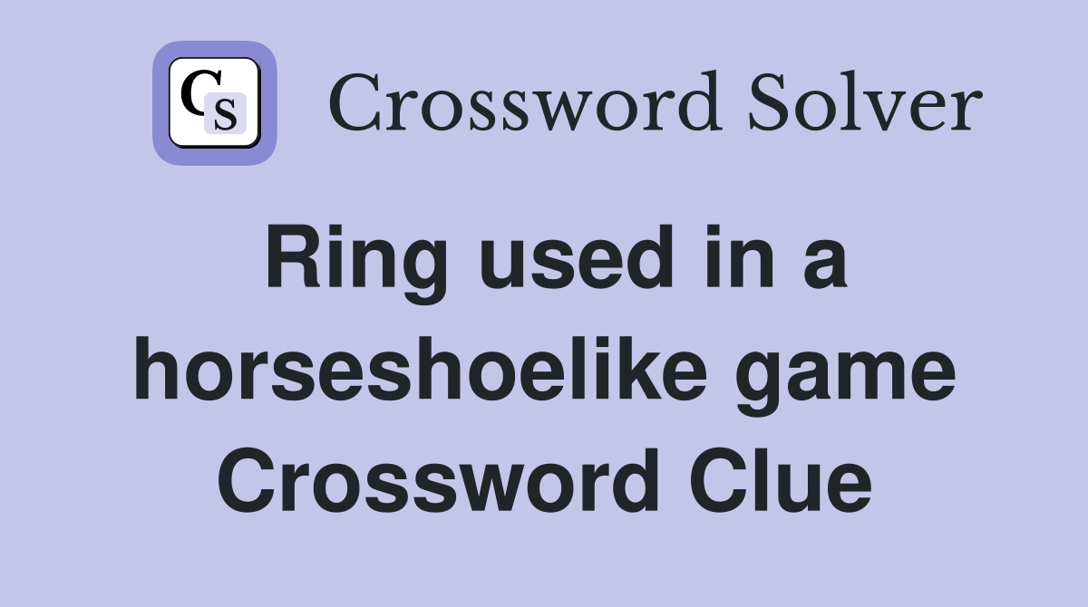Ring used in a horseshoelike game Crossword Clue