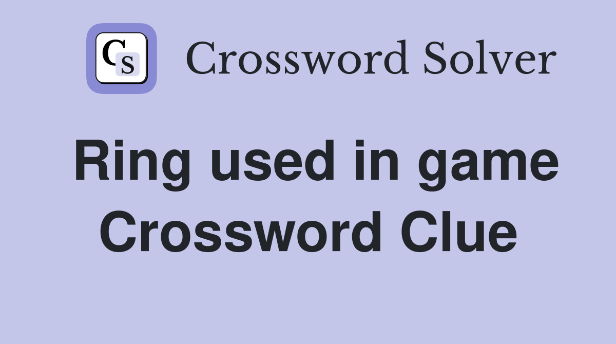 Ring used in game Crossword Clue