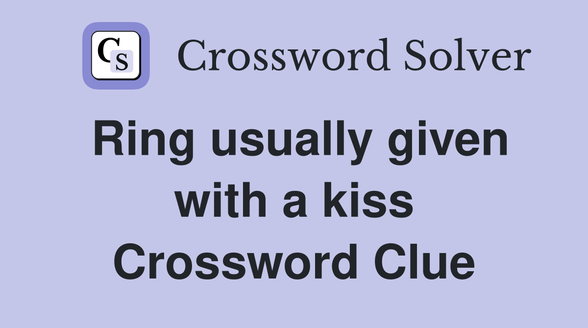 Ring usually given with a kiss Crossword Clue