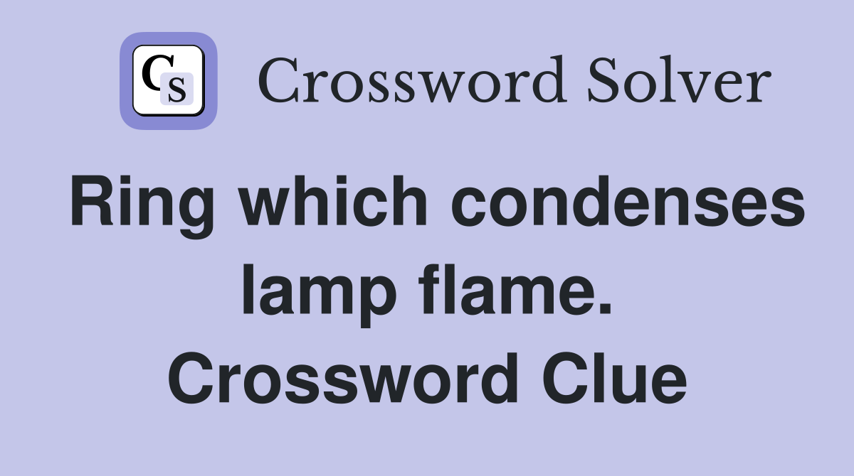 Ring which condenses lamp flame. Crossword Clue