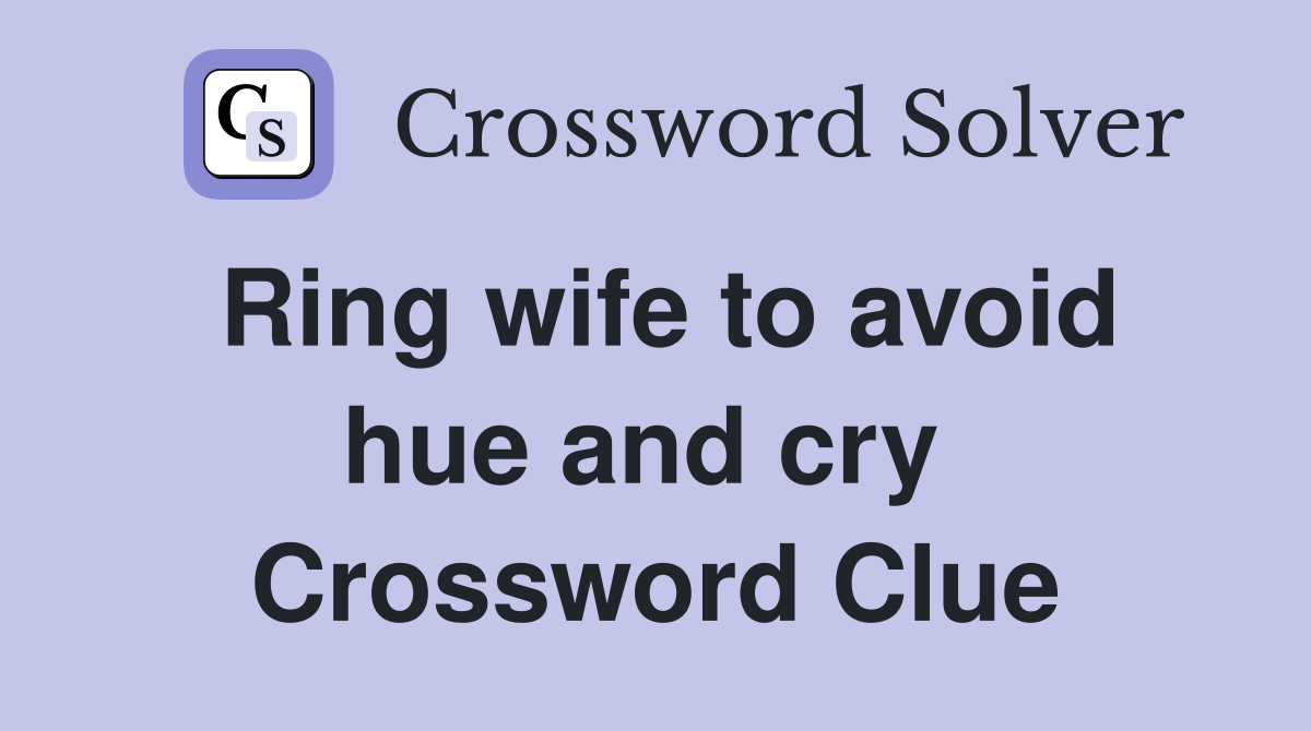 Ring wife to avoid hue and cry  Crossword Clue