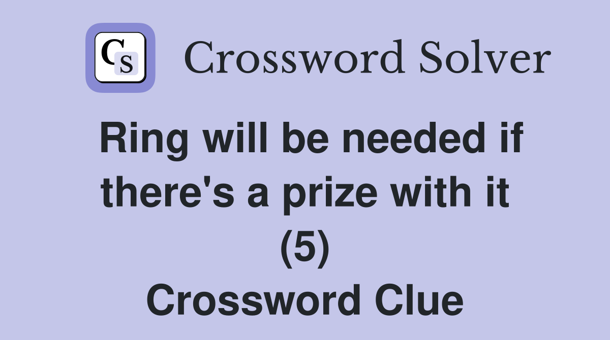 Ring will be needed if there's a prize with it (5) Crossword Clue
