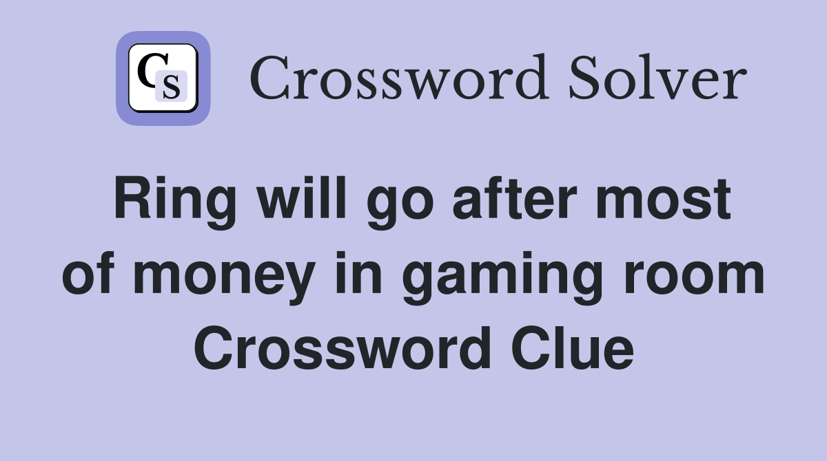 Ring will go after most of money in gaming room Crossword Clue