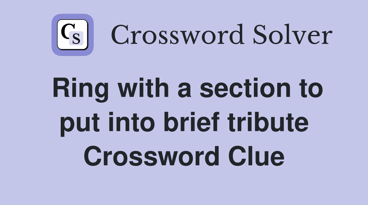 Ring with a section to put into brief tribute Crossword Clue