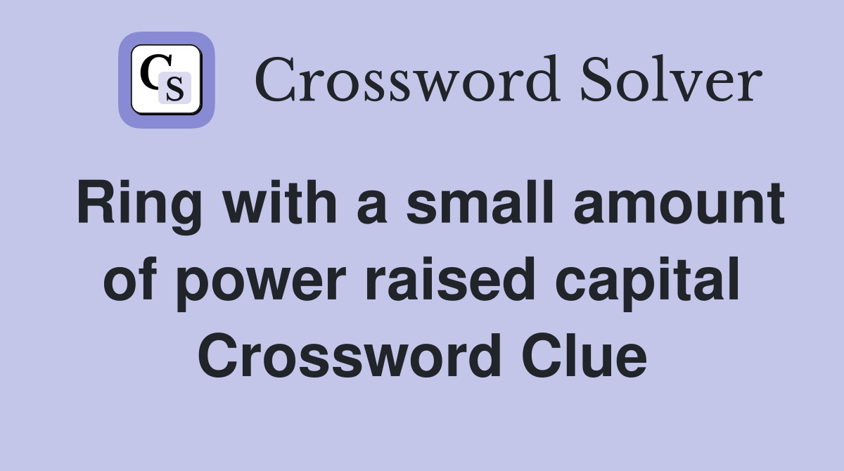 Ring with a small amount of power raised capital Crossword Clue