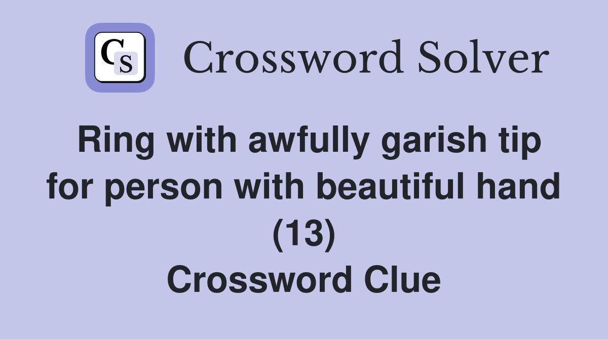 Ring with awfully garish tip for person with beautiful hand (13) Crossword Clue