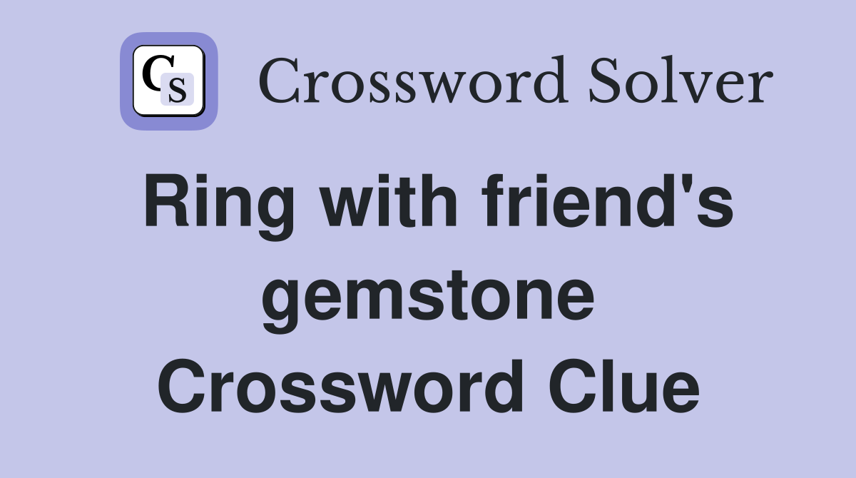Ring with friend's gemstone Crossword Clue