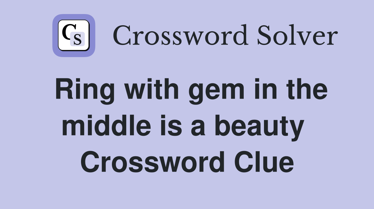 Ring with gem in the middle is a beauty  Crossword Clue