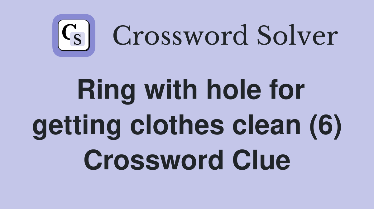 Ring with hole for getting clothes clean (6) Crossword Clue