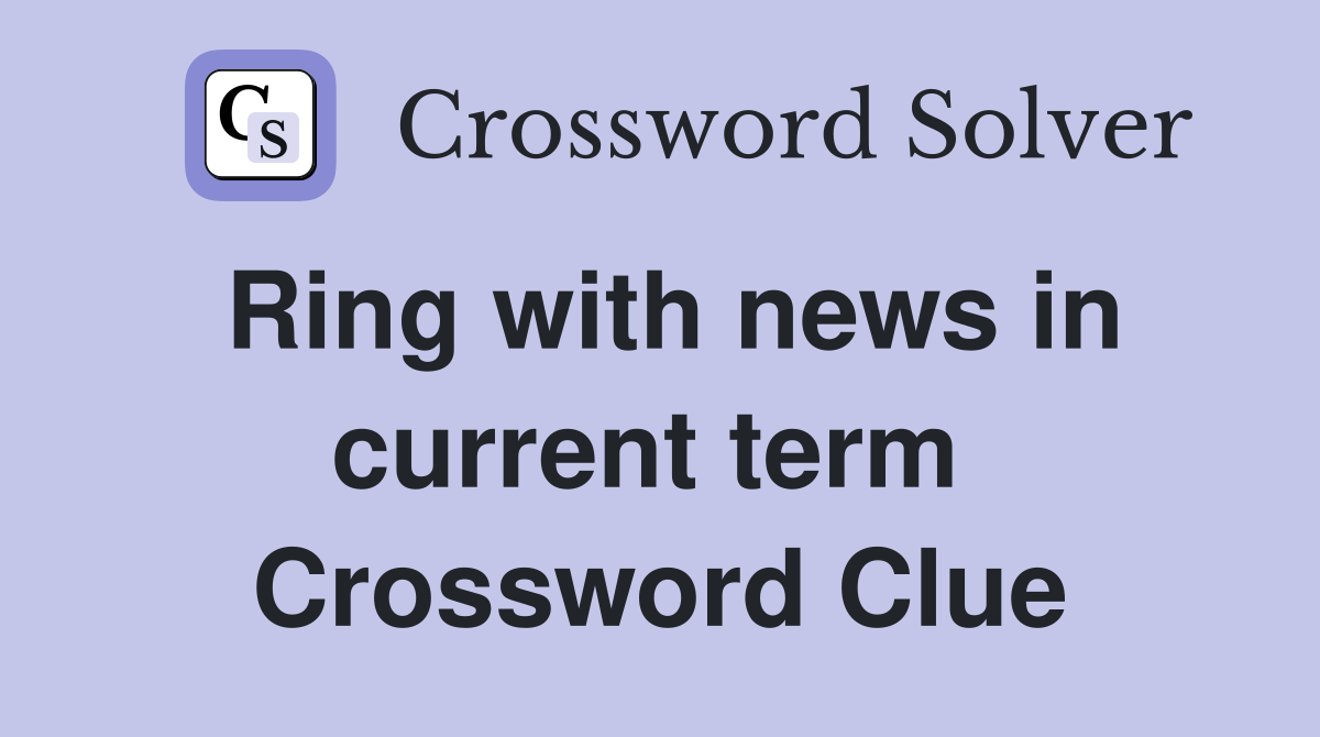 Ring with news in current term  Crossword Clue