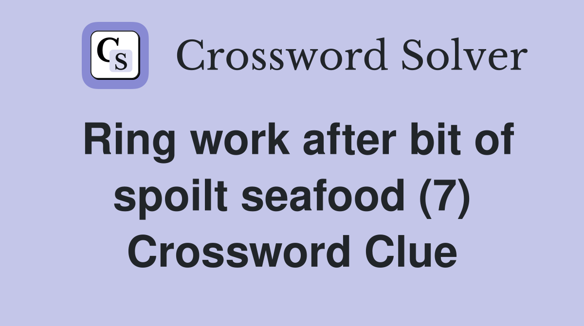 Ring work after bit of spoilt seafood (7) Crossword Clue