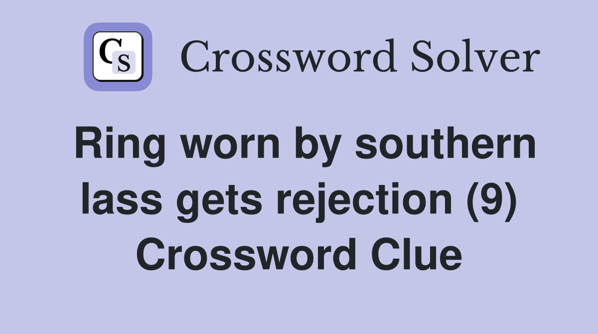 Ring worn by southern lass gets rejection (9) Crossword Clue