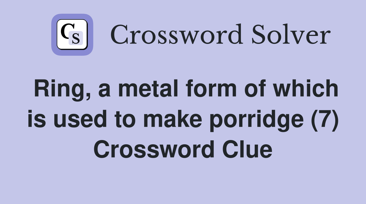 Ring, a metal form of which is used to make porridge (7) Crossword Clue