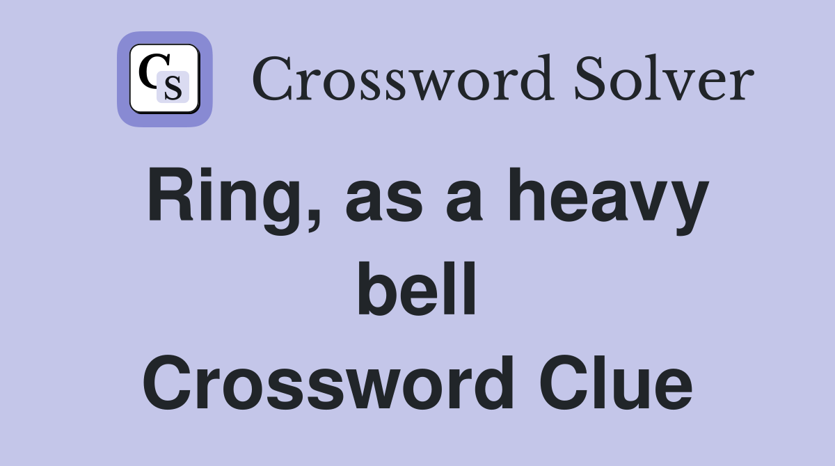 Ring, as a heavy bell Crossword Clue